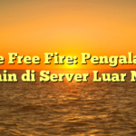 Game Free Fire: Pengalaman Bermain di Server Luar Negeri
