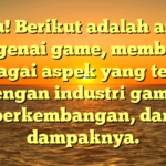 Tentu! Berikut adalah artikel mengenai game, membahas berbagai aspek yang terkait dengan industri game, perkembangan, dan dampaknya.