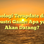 Teknologi Terupdate dalam Industri Game: Apa yang Akan Datang?