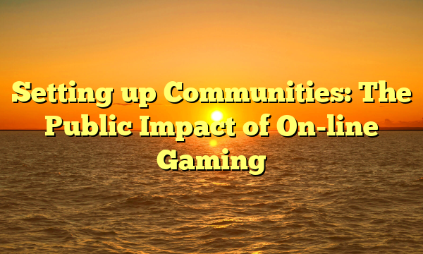 Setting up Communities: The Public Impact of On-line Gaming