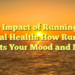 The Impact of Running on Mental Health: How Running Boosts Your Mood and Mind