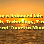 Living a Balanced Life with Health, Technology, Finance, and Travel in Mind