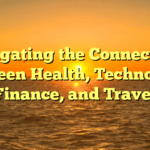 Navigating the Connections Between Health, Technology, Finance, and Travel