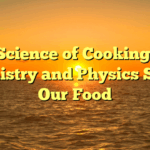﻿The Science of Cooking: How Chemistry and Physics Shape Our Food