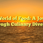 The World of Food: A Journey Through Culinary Diversity