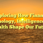 Exploring How Finance, Technology, Intelligence, and Health Shape Our Future