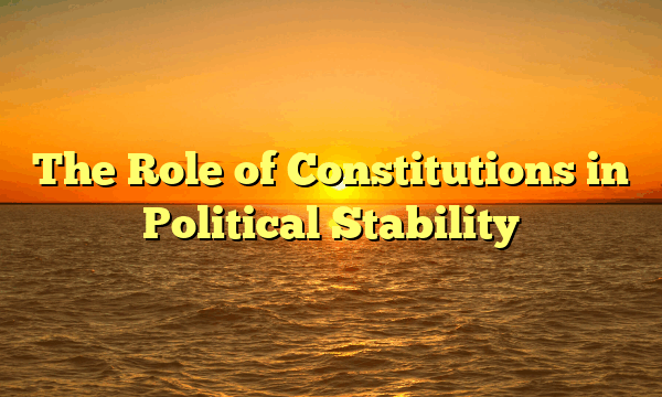 The Role of Constitutions in Political Stability